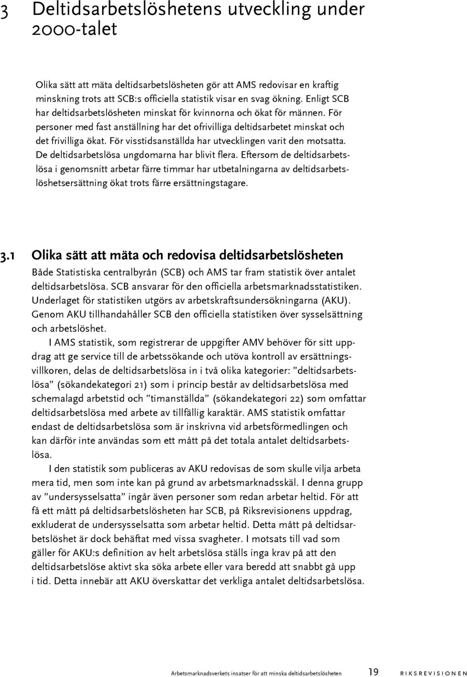 För visstidsanställda har utvecklingen varit den motsatta. De deltidsarbetslösa ungdomarna har blivit flera.