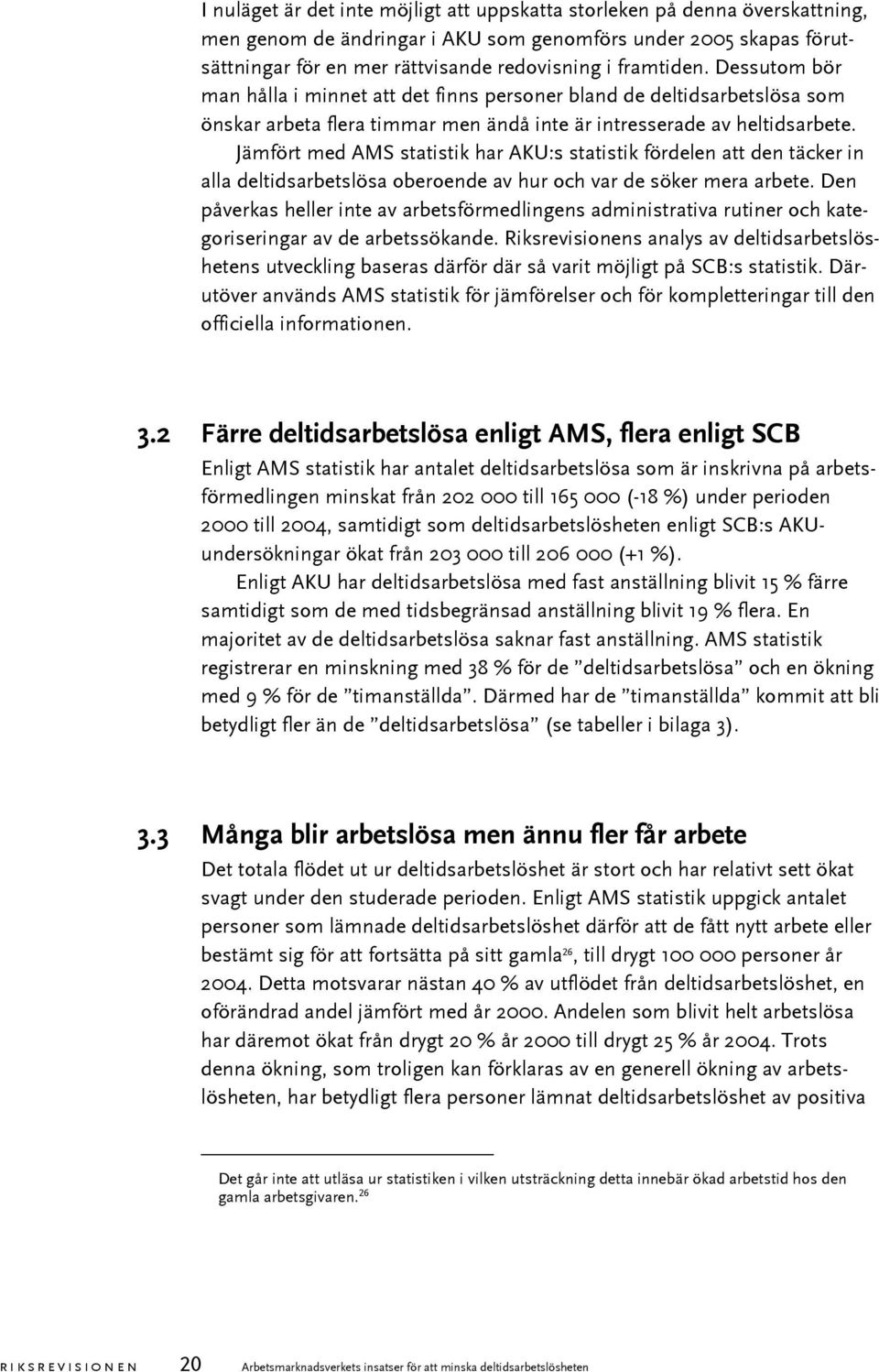 Jämfört med AMS statistik har AKU:s statistik fördelen att den täcker in alla deltidsarbetslösa oberoende av hur och var de söker mera arbete.