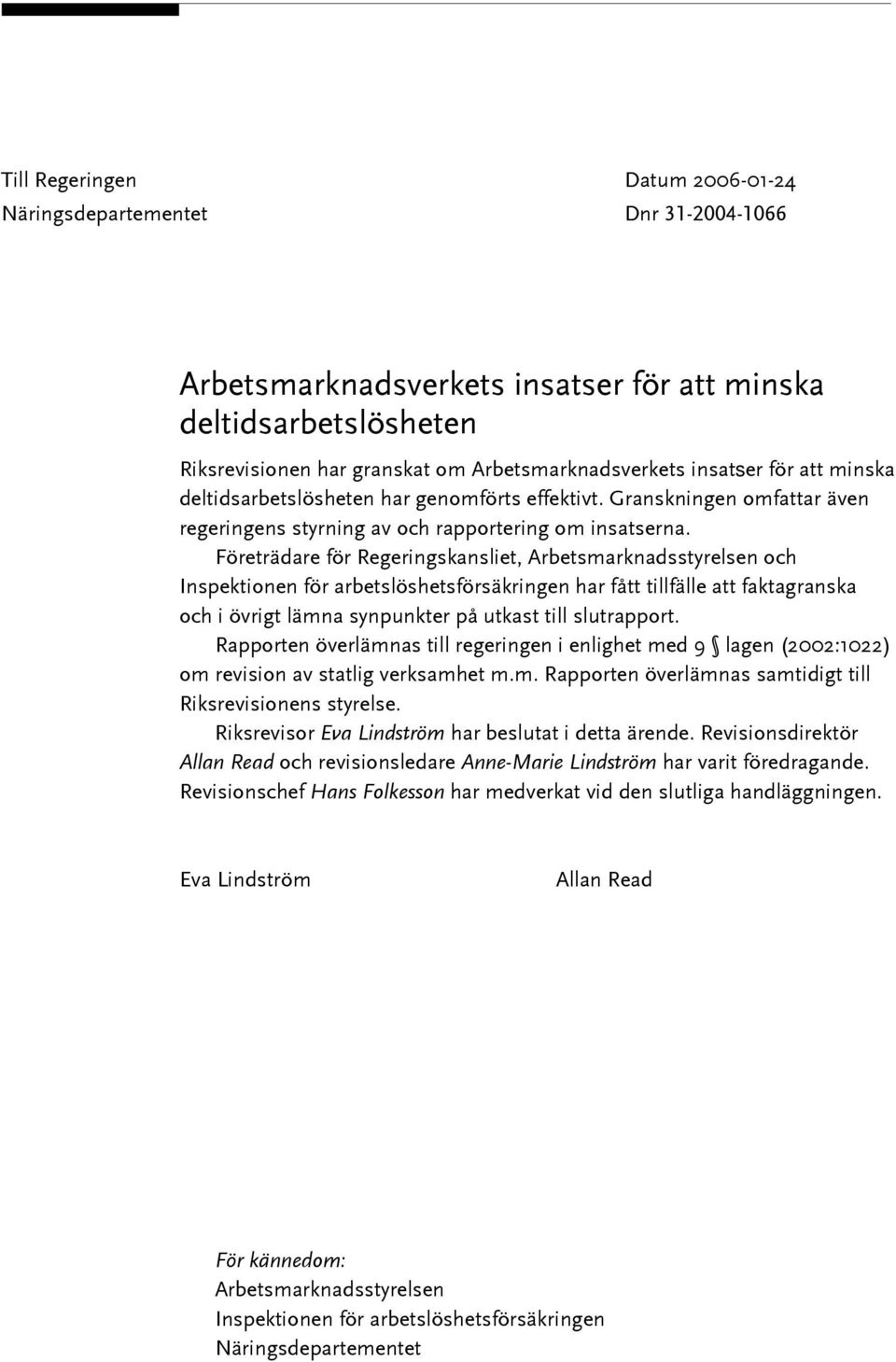 Företrädare för Regeringskansliet, Arbetsmarknadsstyrelsen och Inspektionen för arbetslöshetsförsäkringen har fått tillfälle att faktagranska och i övrigt lämna synpunkter på utkast till slutrapport.