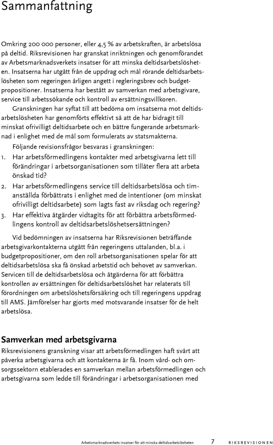 Insatserna har utgått från de uppdrag och mål rörande deltidsarbetslösheten som regeringen årligen angett i regleringsbrev och budgetpropositioner.