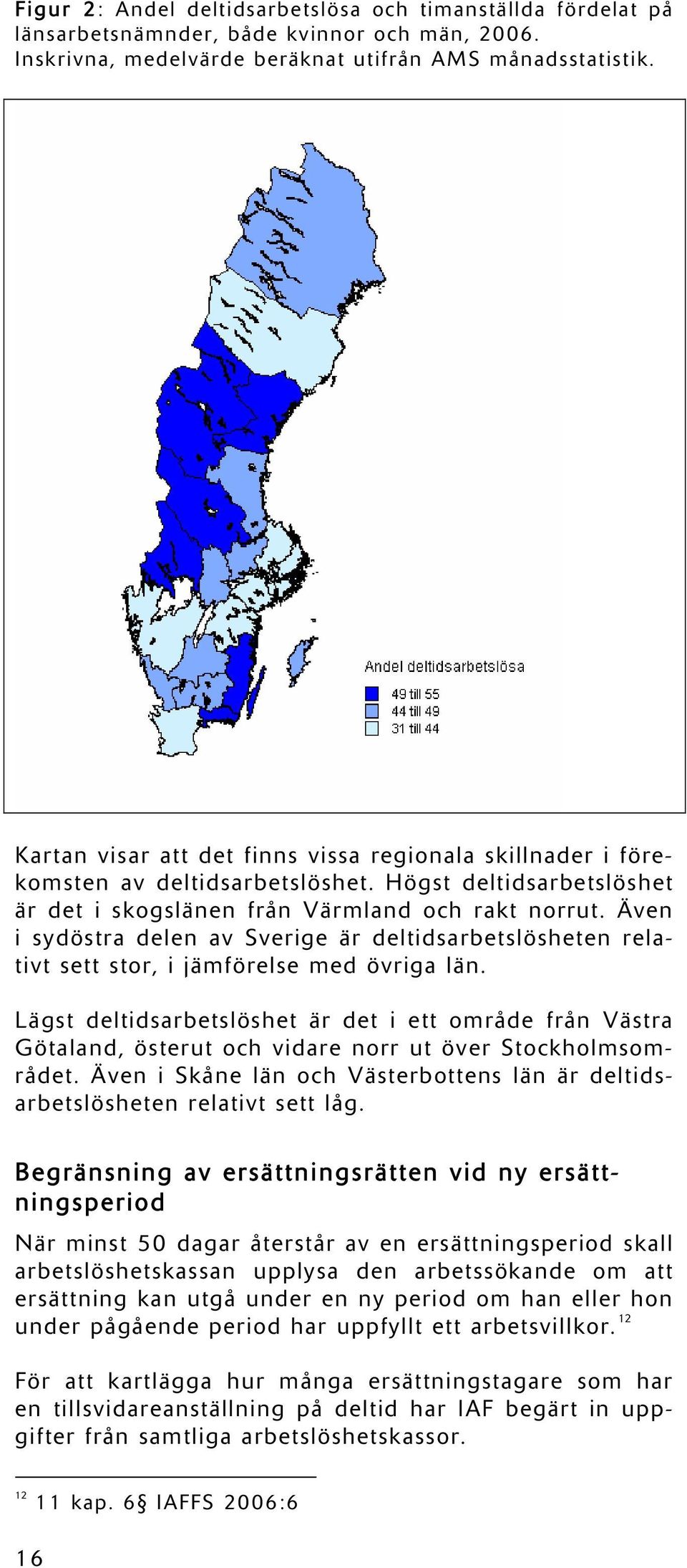 Även i sydöstra delen av Sverige är deltidsarbetslösheten relativt sett stor, i jämförelse med övriga län.