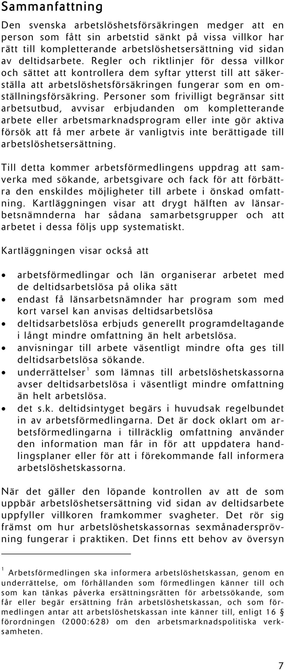 Personer som frivilligt begränsar sitt arbetsutbud, avvisar erbjudanden om kompletterande arbete eller arbetsmarknadsprogram eller inte gör aktiva försök att få mer arbete är vanligtvis inte