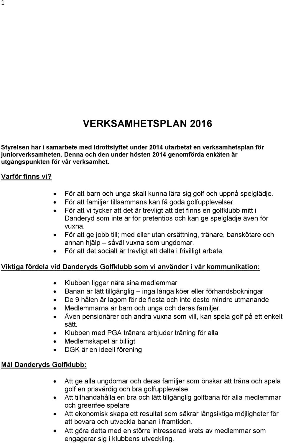 För att familjer tillsammans kan få goda golfupplevelser.