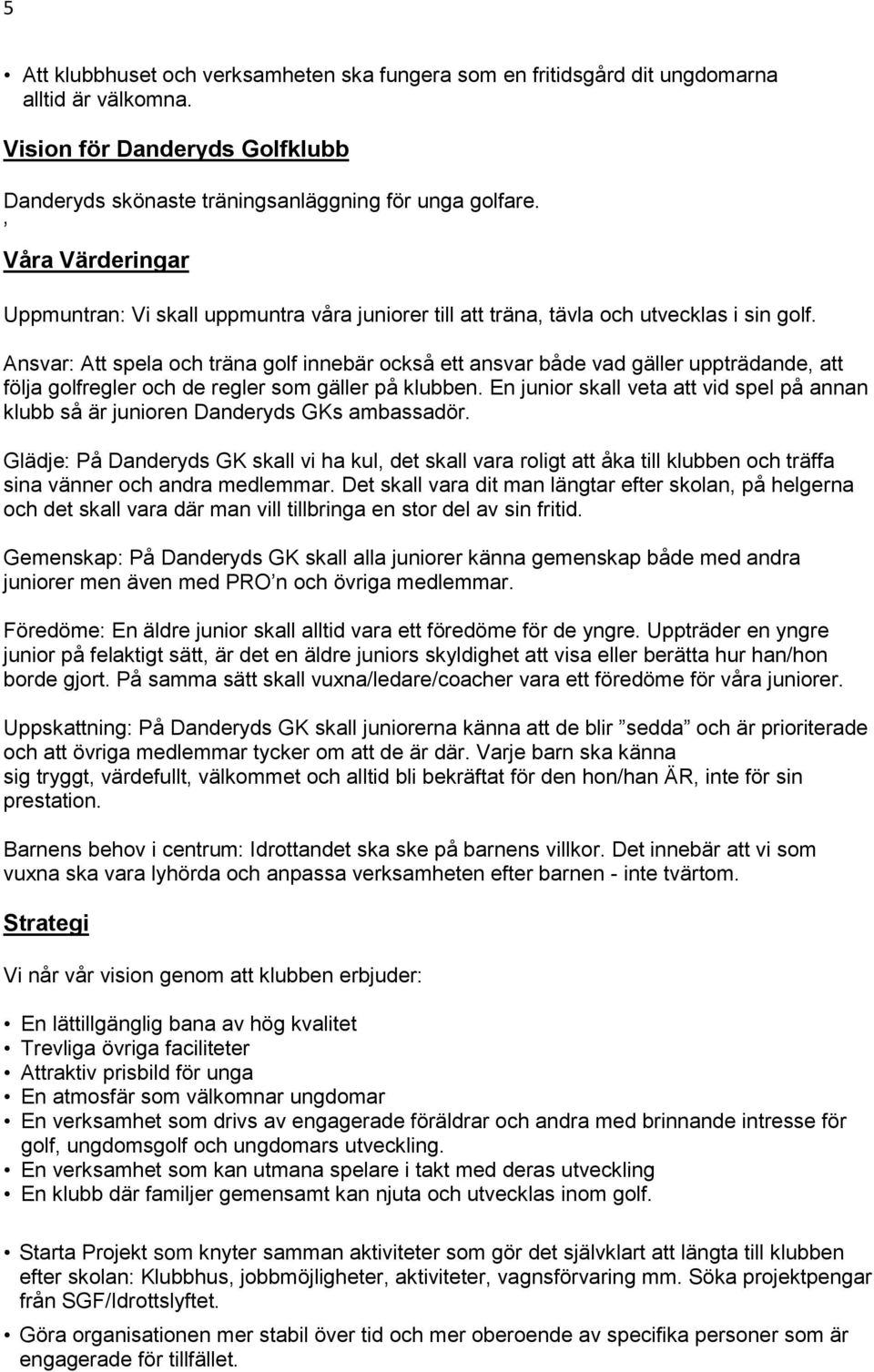 Ansvar: Att spela och träna golf innebär också ett ansvar både vad gäller uppträdande, att följa golfregler och de regler som gäller på klubben.