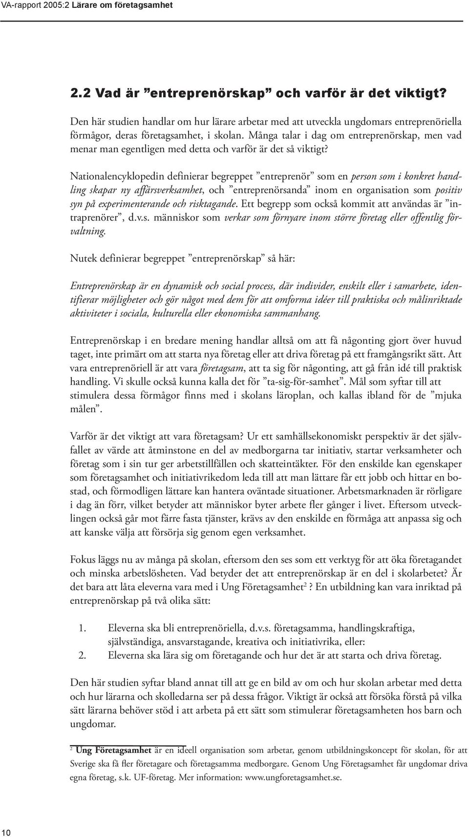 Nationalencyklopedin definierar begreppet entreprenör som en person som i konkret handling skapar ny affärsverksamhet, och entreprenörsanda inom en organisation som positiv syn på experimenterande