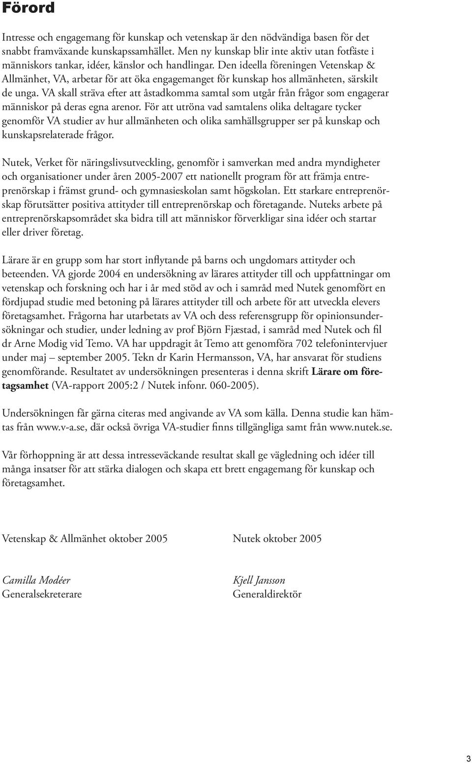 Den ideella föreningen Vetenskap & Allmänhet, VA, arbetar för att öka engagemanget för kunskap hos allmänheten, särskilt de unga.