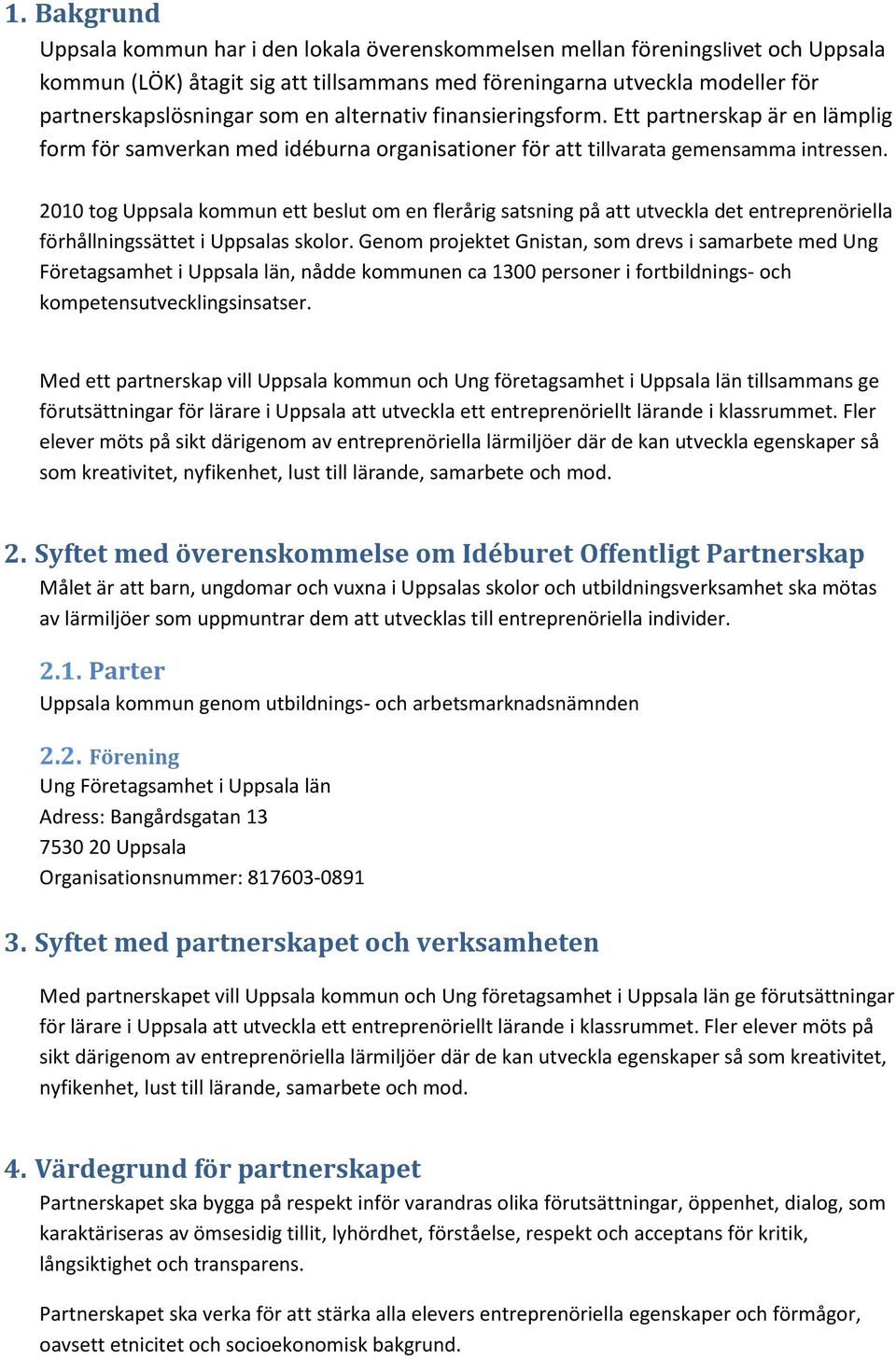 2010 tog Uppsala kommun ett beslut om en flerårig satsning på att utveckla det entreprenöriella förhållningssättet i Uppsalas skolor.