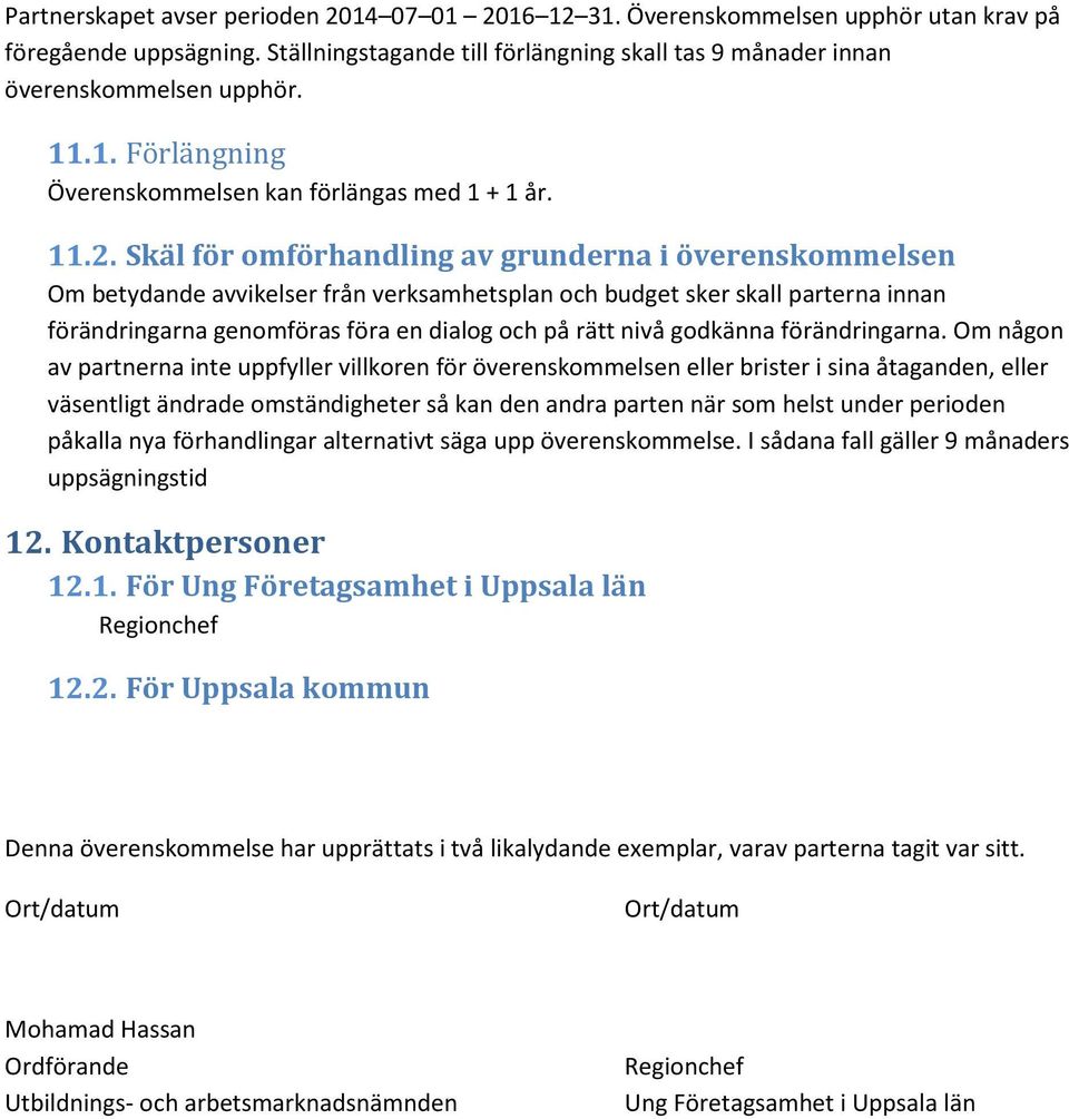 Skäl för omförhandling av grunderna i överenskommelsen Om betydande avvikelser från verksamhetsplan och budget sker skall parterna innan förändringarna genomföras föra en dialog och på rätt nivå