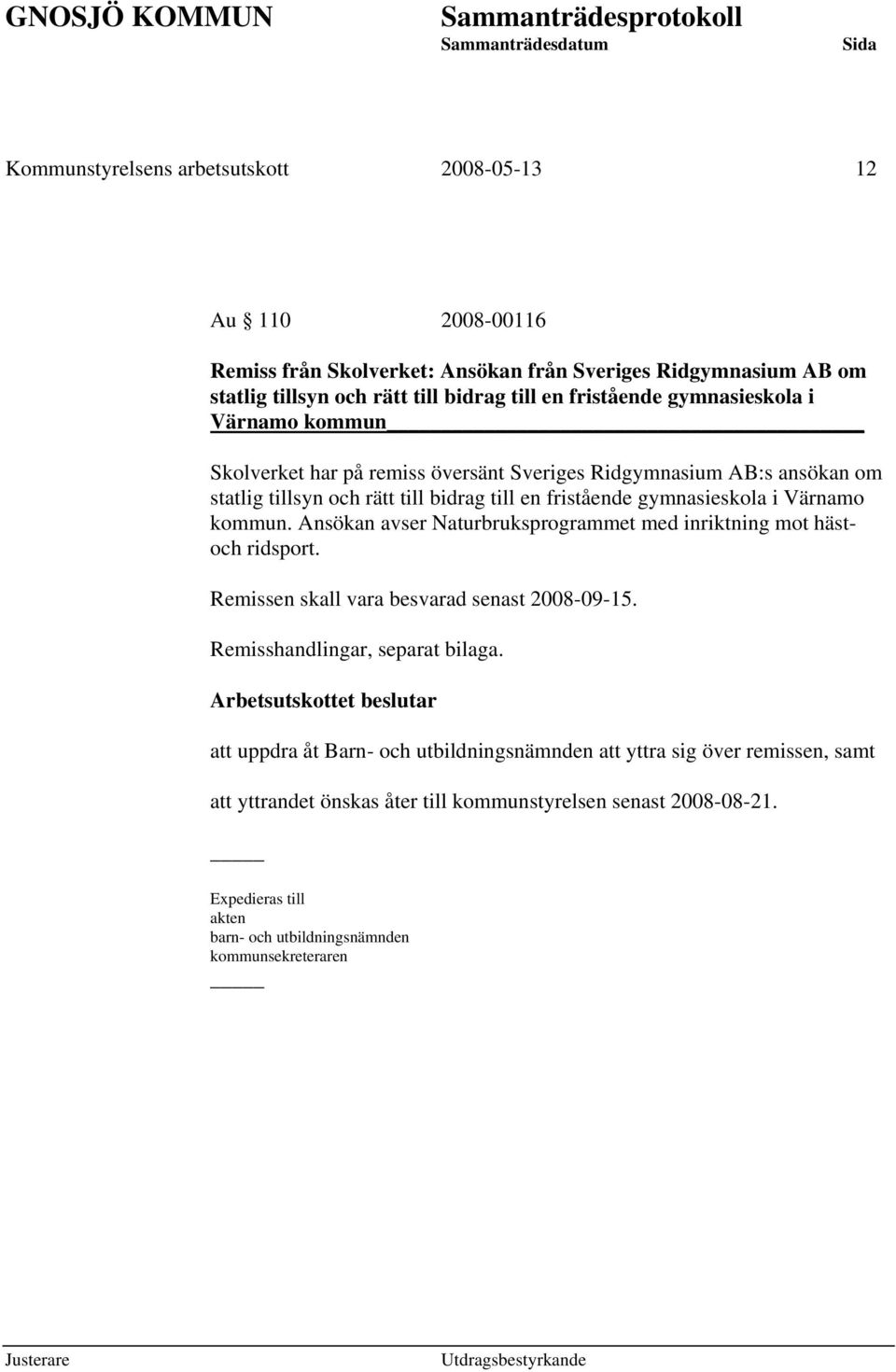 Ansökan avser Naturbruksprogrammet med inriktning mot hästoch ridsport. Remissen skall vara besvarad senast 2008-09-15. Remisshandlingar, separat bilaga.