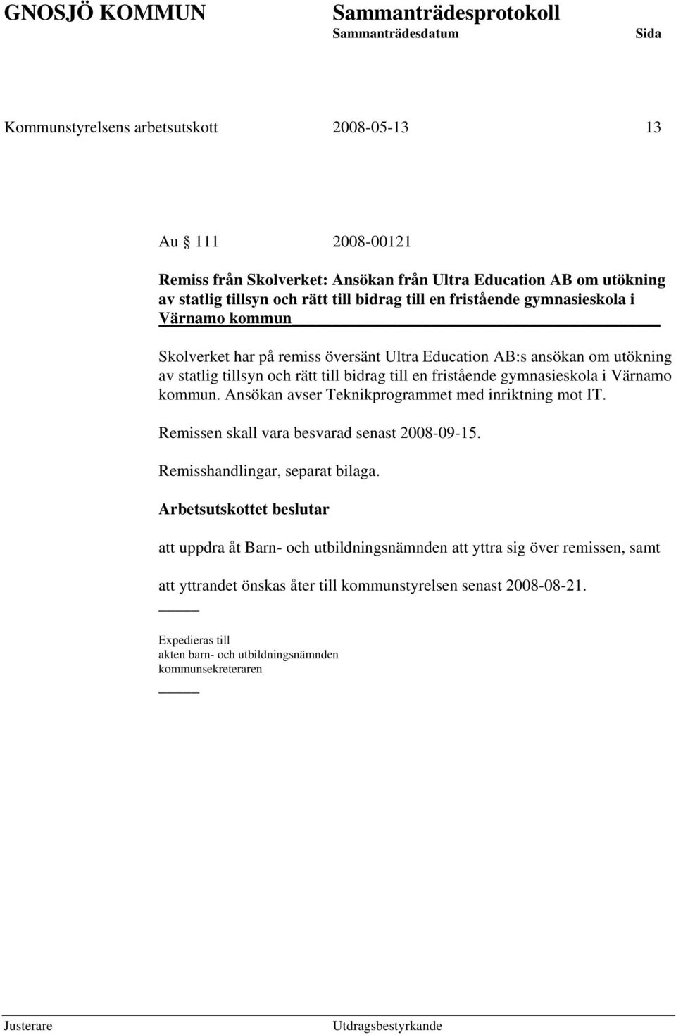 kommun. Ansökan avser Teknikprogrammet med inriktning mot IT. Remissen skall vara besvarad senast 2008-09-15. Remisshandlingar, separat bilaga.