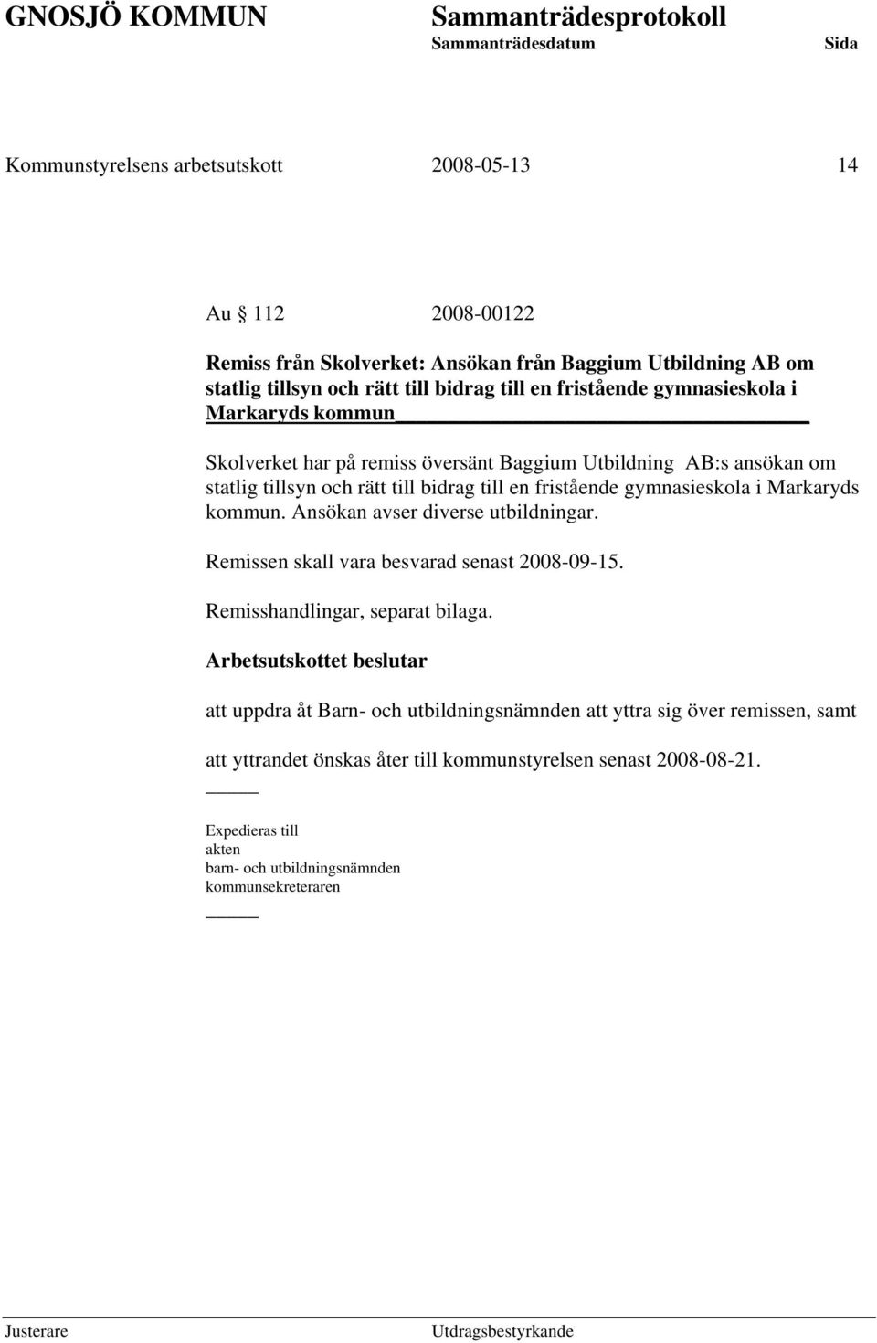 Markaryds kommun. Ansökan avser diverse utbildningar. Remissen skall vara besvarad senast 2008-09-15. Remisshandlingar, separat bilaga.