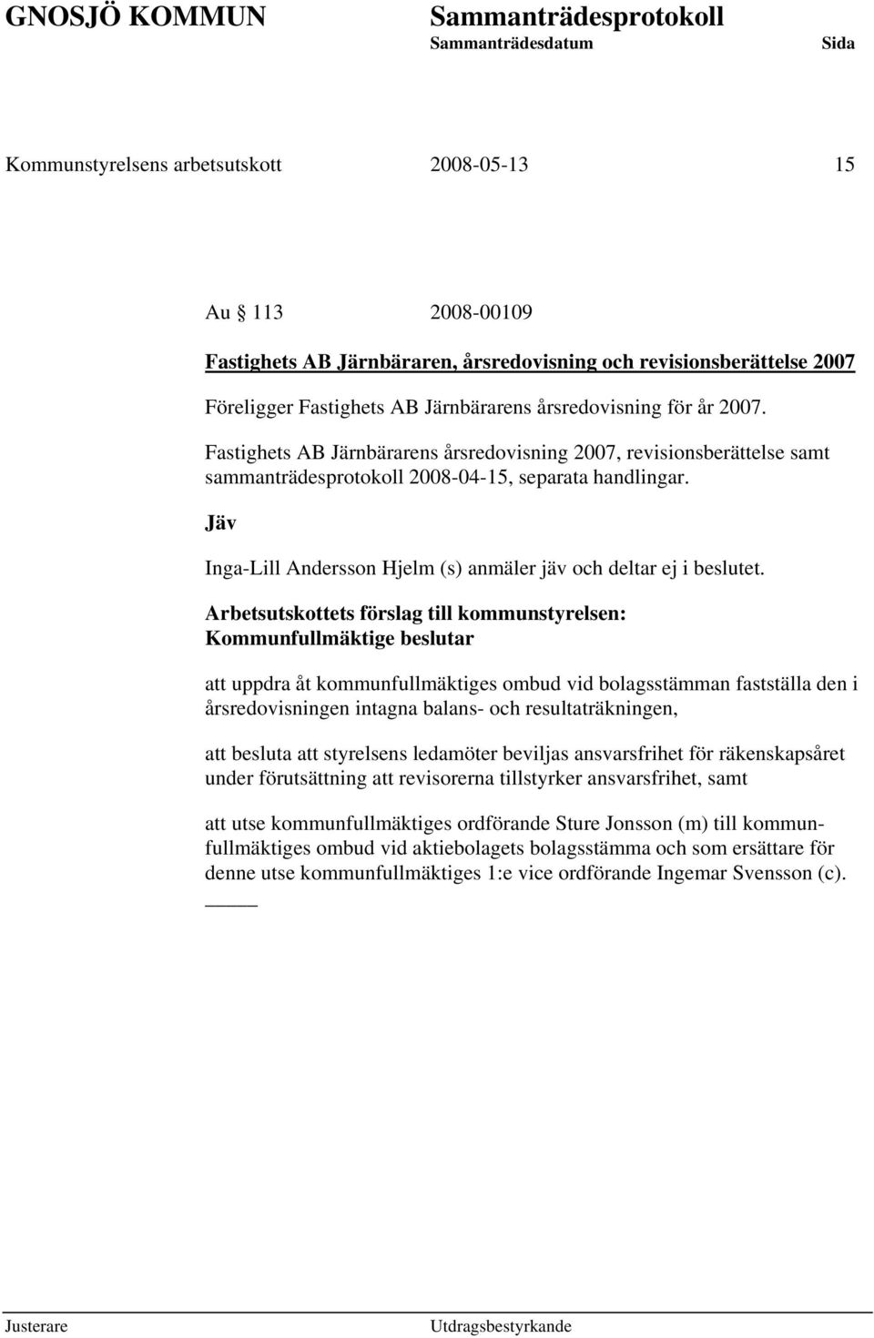 Arbetsutskottets förslag till kommunstyrelsen: Kommunfullmäktige beslutar att uppdra åt kommunfullmäktiges ombud vid bolagsstämman fastställa den i årsredovisningen intagna balans- och