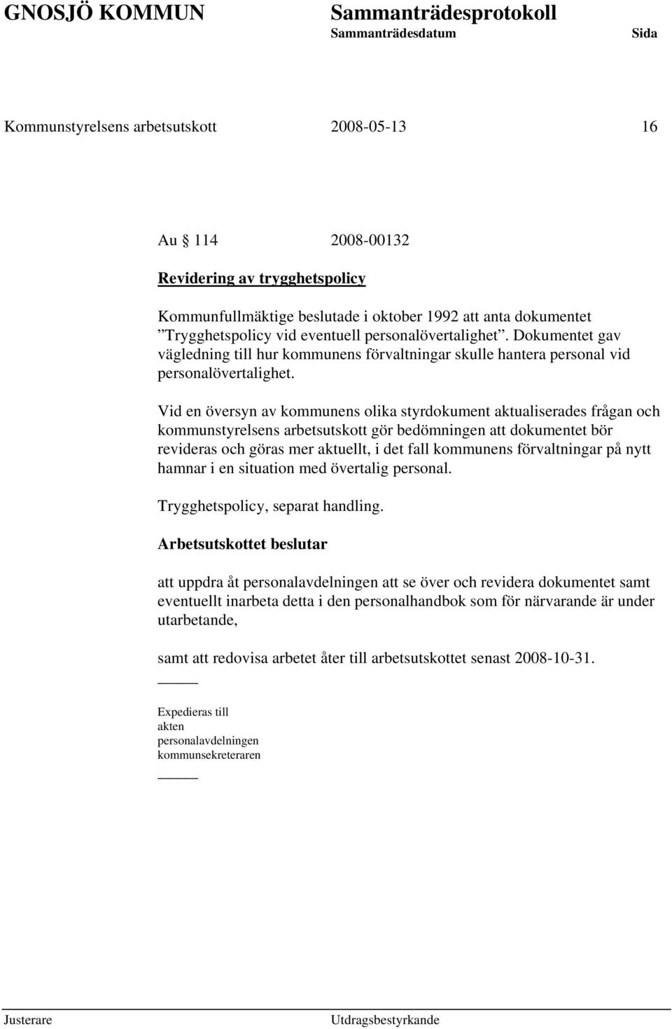 Vid en översyn av kommunens olika styrdokument aktualiserades frågan och kommunstyrelsens arbetsutskott gör bedömningen att dokumentet bör revideras och göras mer aktuellt, i det fall kommunens