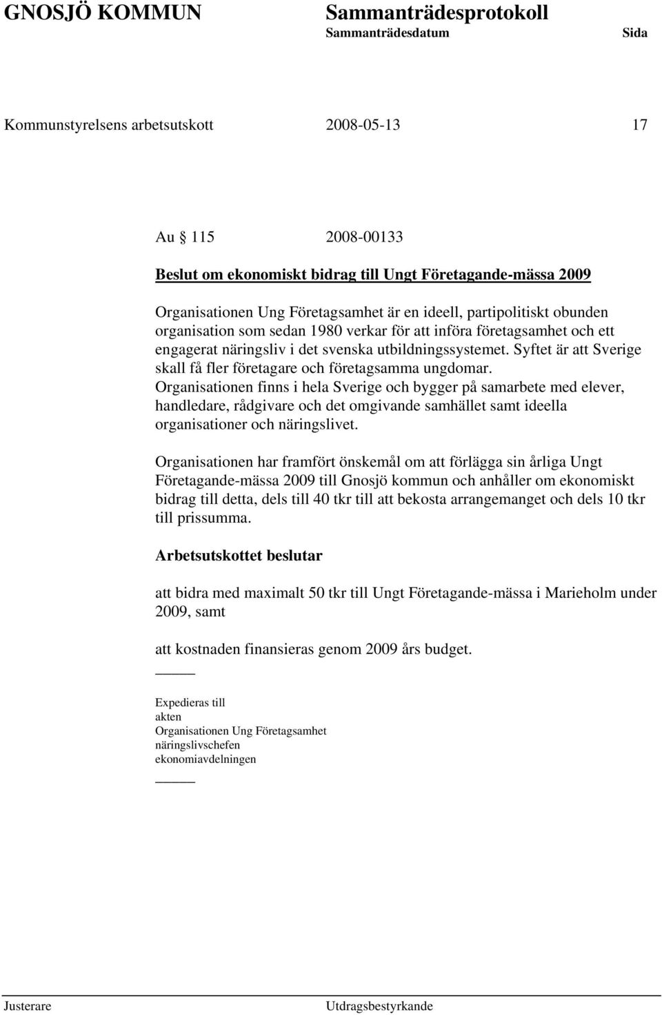 Syftet är att Sverige skall få fler företagare och företagsamma ungdomar.