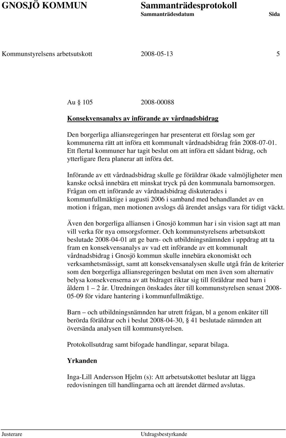 Införande av ett vårdnadsbidrag skulle ge föräldrar ökade valmöjligheter men kanske också innebära ett minskat tryck på den kommunala barnomsorgen.