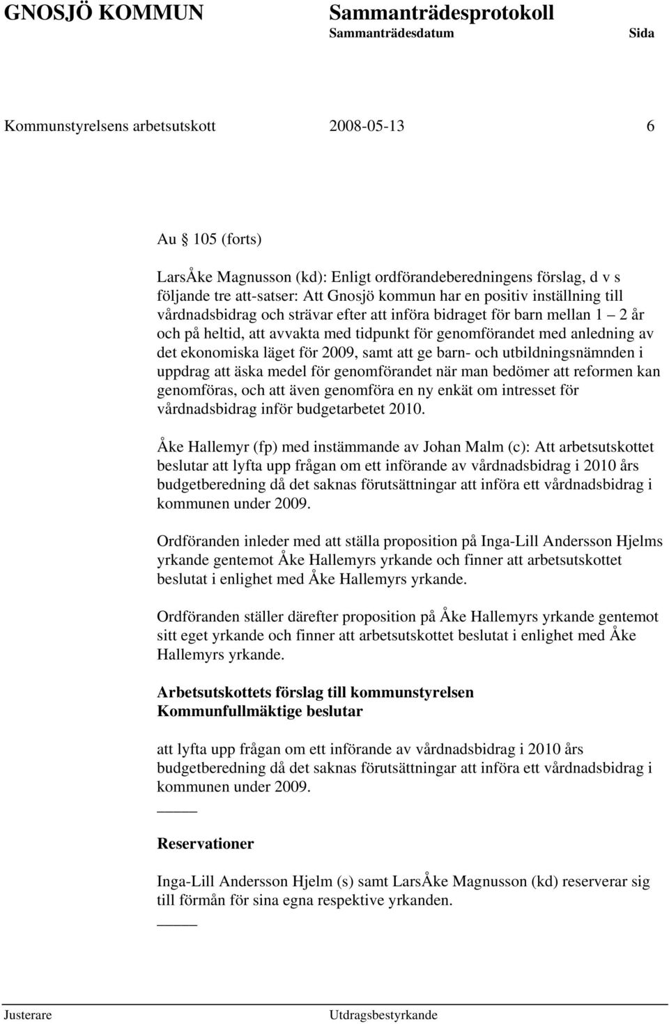 barn- och utbildningsnämnden i uppdrag att äska medel för genomförandet när man bedömer att reformen kan genomföras, och att även genomföra en ny enkät om intresset för vårdnadsbidrag inför