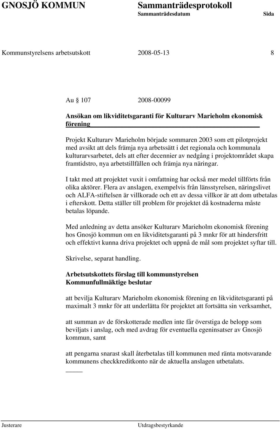 och främja nya näringar. I takt med att projektet vuxit i omfattning har också mer medel tillförts från olika aktörer.