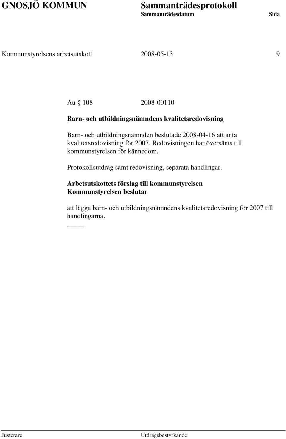 Redovisningen har översänts till kommunstyrelsen för kännedom. Protokollsutdrag samt redovisning, separata handlingar.