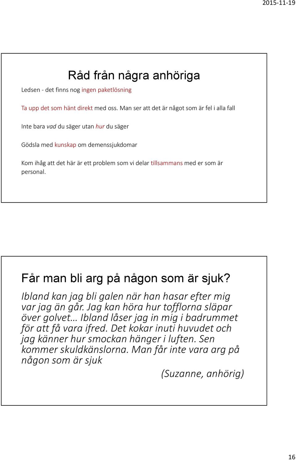 delar tillsammansmed er som är personal. Får man bli arg på någon som är sjuk? Ibland kan jag bli galen när han hasar efter mig var jag än går.