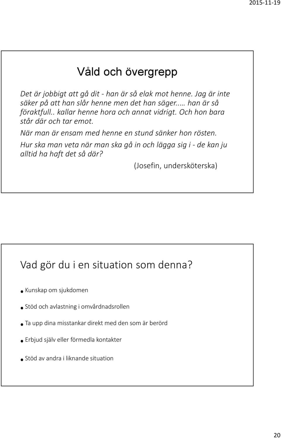 Hur ska man veta när man ska gå in och lägga sig i -de kan ju alltid ha haft det så där? (Josefin, undersköterska) Vad gör du i en situation som denna?