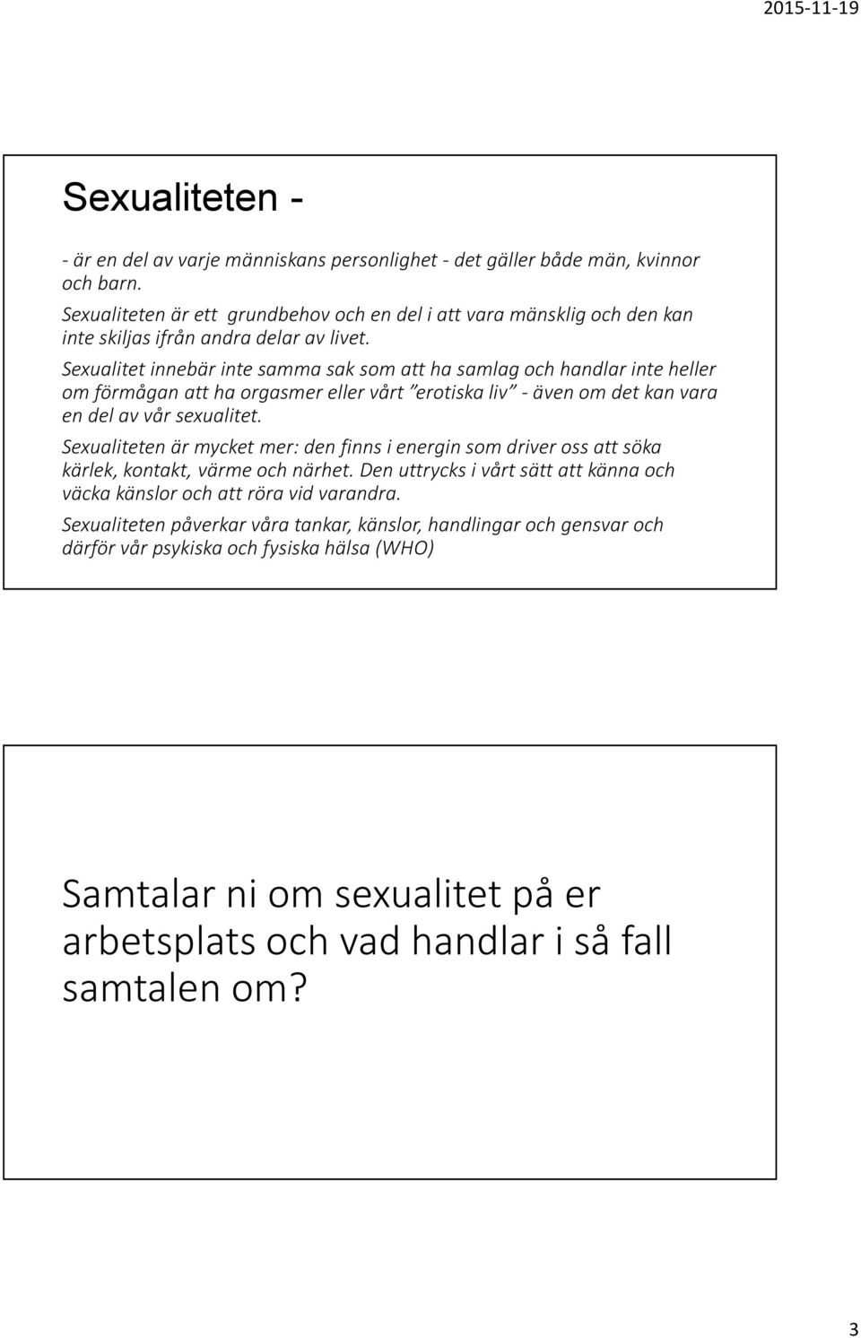 Sexualitet innebär inte samma sak som att ha samlag och handlar inte heller om förmågan att ha orgasmer eller vårt erotiska liv -även om det kan vara en del av vår sexualitet.