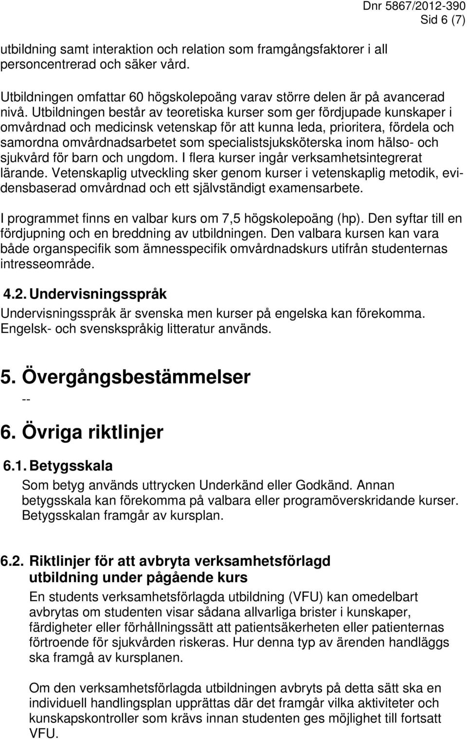 Utbildningen består av teoretiska kurser som ger fördjupade kunskaper i omvårdnad och medicinsk vetenskap för att kunna leda, prioritera, fördela och samordna omvårdnadsarbetet som