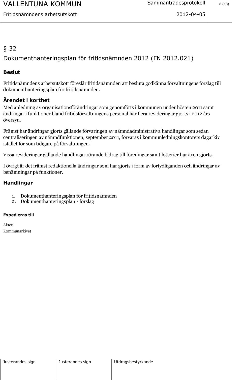 Med anledning av organisationsförändringar som genomförts i kommunen under hösten 2011 samt ändringar i funktioner bland fritidsförvaltningens personal har flera revideringar gjorts i 2012 års