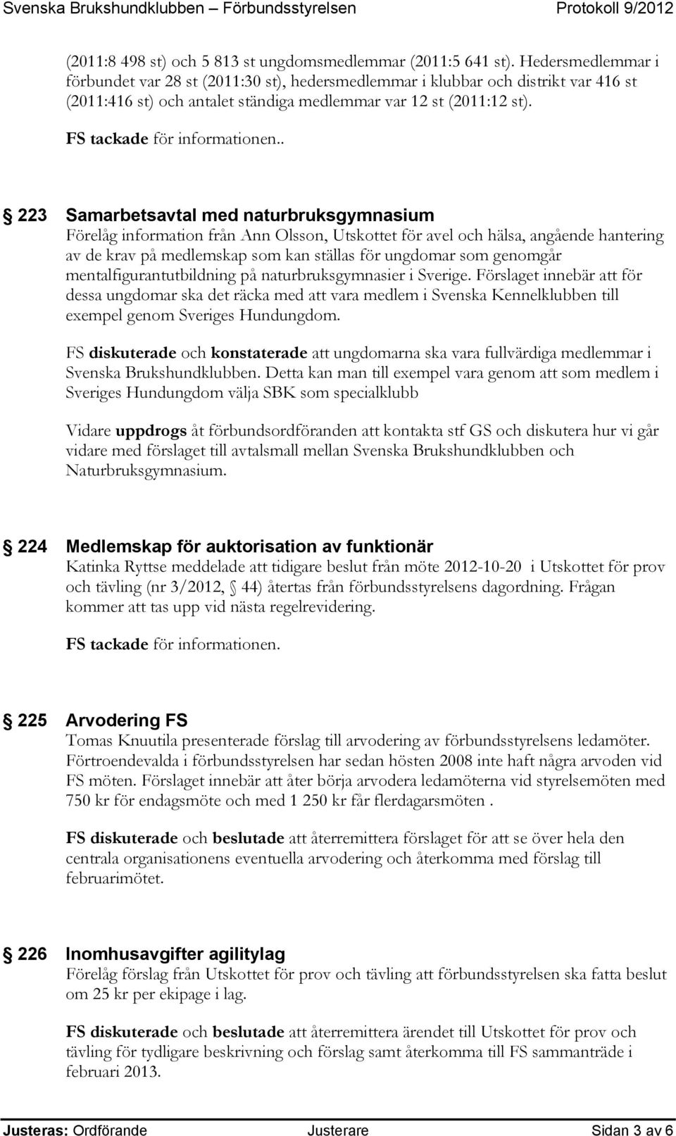 . 223 Samarbetsavtal med naturbruksgymnasium Förelåg information från Ann Olsson, Utskottet för avel och hälsa, angående hantering av de krav på medlemskap som kan ställas för ungdomar som genomgår