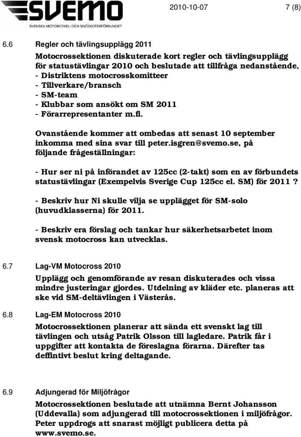 Tillverkare/bransch - SM-team - Klubbar som ansökt om SM 2011 - Förarrepresentanter m.fl. Ovanstående kommer att ombedas att senast 10 september inkomma med sina svar till peter.isgren@svemo.