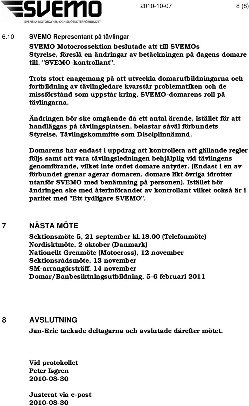 Ändringen bör ske omgående då ett antal ärende, istället för att handläggas på tävlingsplatsen, belastar såväl förbundets Styrelse, Tävlingskommitte som Disciplinnämnd.