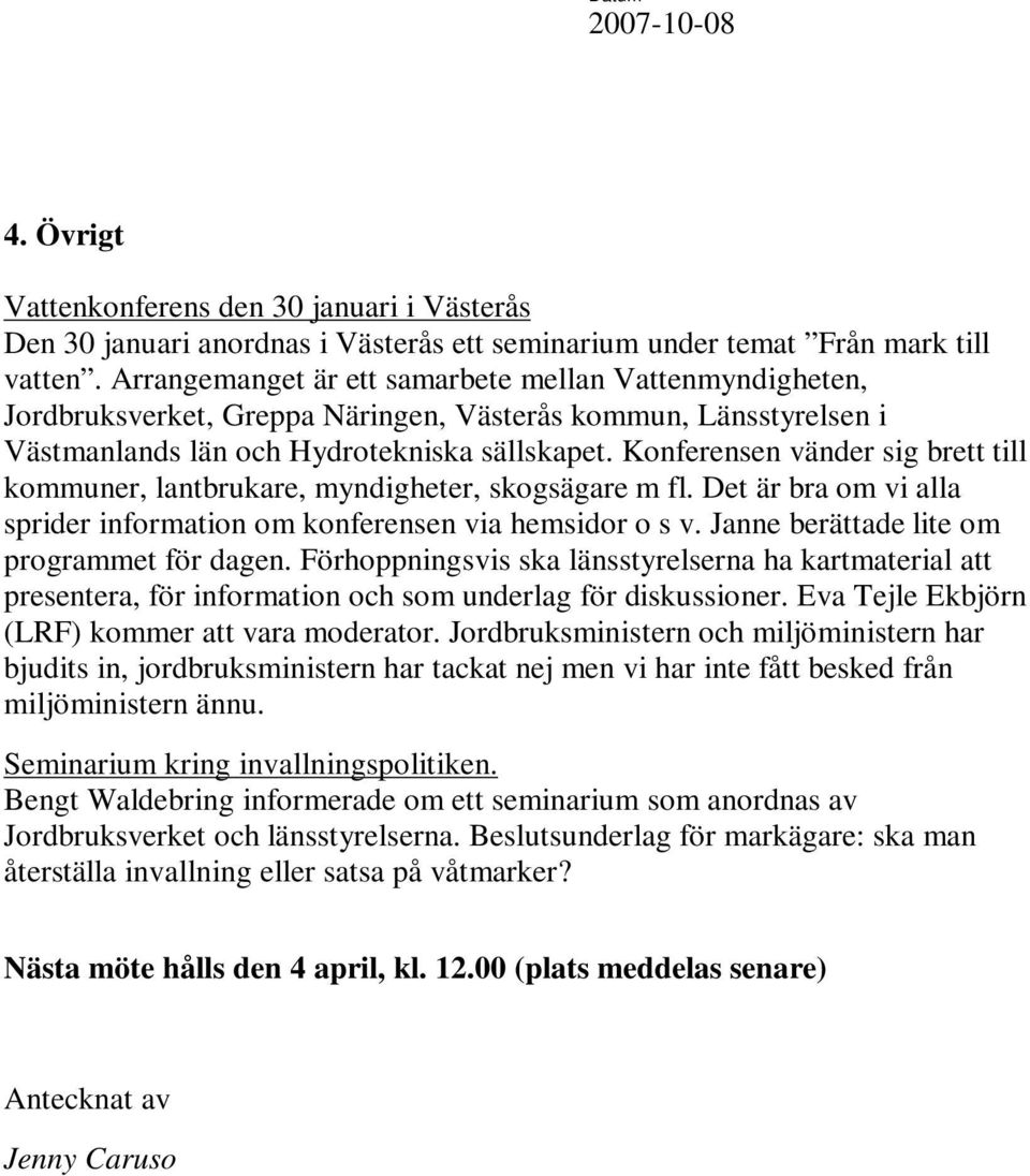 Konferensen vänder sig brett till kommuner, lantbrukare, myndigheter, skogsägare m fl. Det är bra om vi alla sprider information om konferensen via hemsidor o s v.
