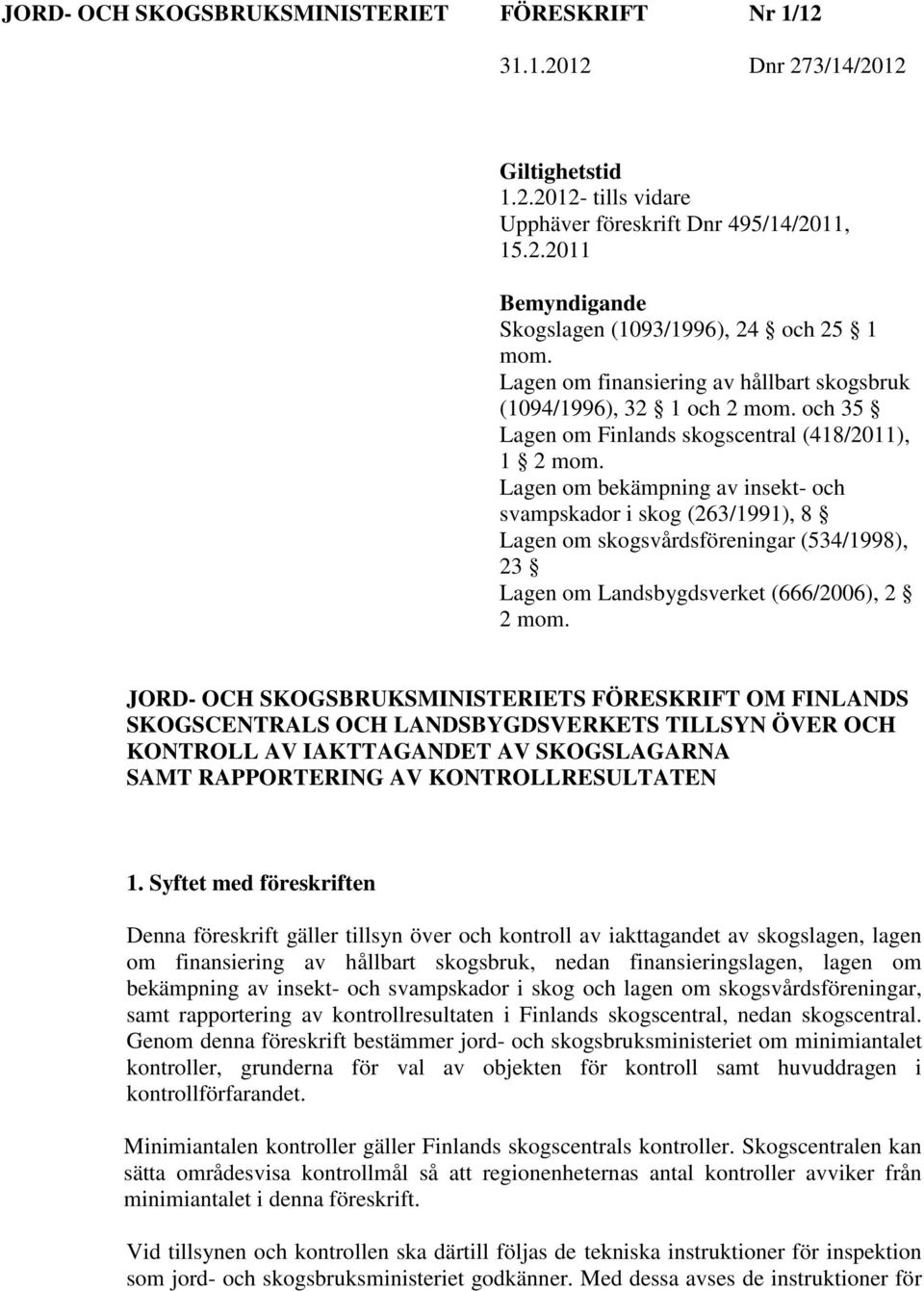 Lagen om bekämpning av insekt- och svampskador i skog (263/1991), 8 Lagen om skogsvårdsföreningar (534/1998), 23 Lagen om Landsbygdsverket (666/2006), 2 2 mom.