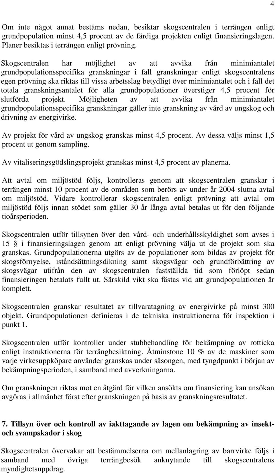 Skogscentralen har möjlighet av att avvika från minimiantalet grundpopulationsspecifika granskningar i fall granskningar enligt skogscentralens egen prövning ska riktas till vissa arbetsslag