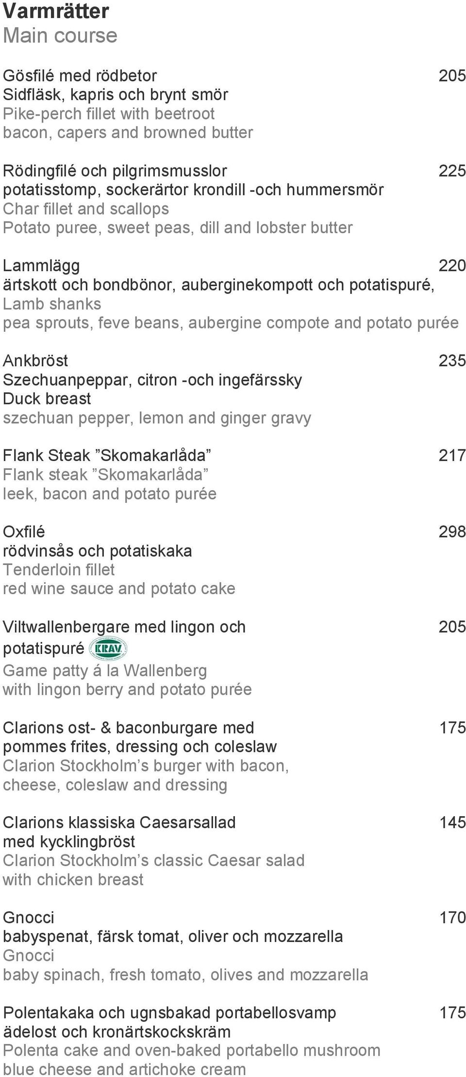 sprouts, feve beans, aubergine compote and potato purée Ankbröst 235 Szechuanpeppar, citron -och ingefärssky Duck breast szechuan pepper, lemon and ginger gravy Flank Steak Skomakarlåda 217 Flank