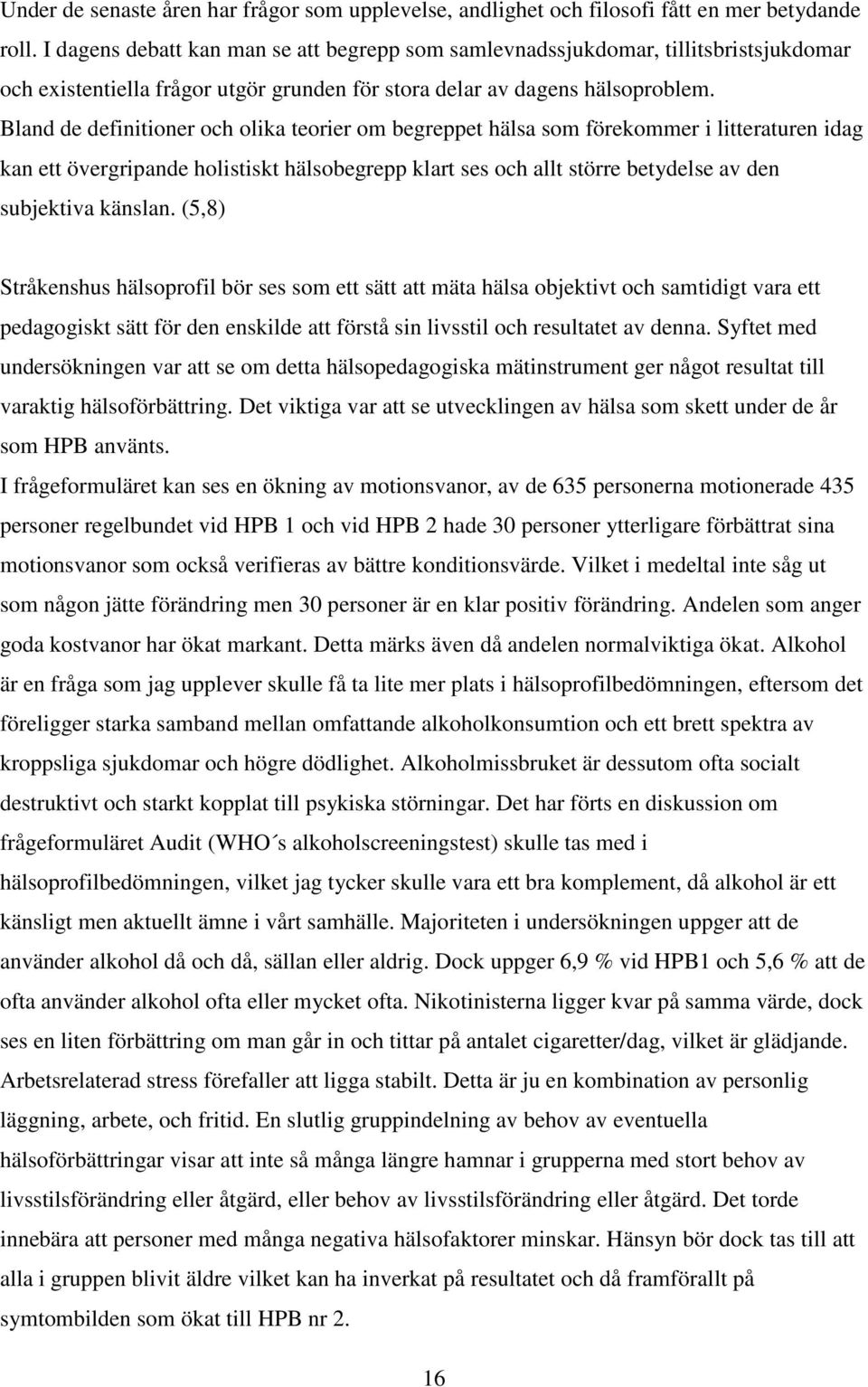 Bland de definitioner och olika teorier om begreppet hälsa som förekommer i litteraturen idag kan ett övergripande holistiskt hälsobegrepp klart ses och allt större betydelse av den subjektiva