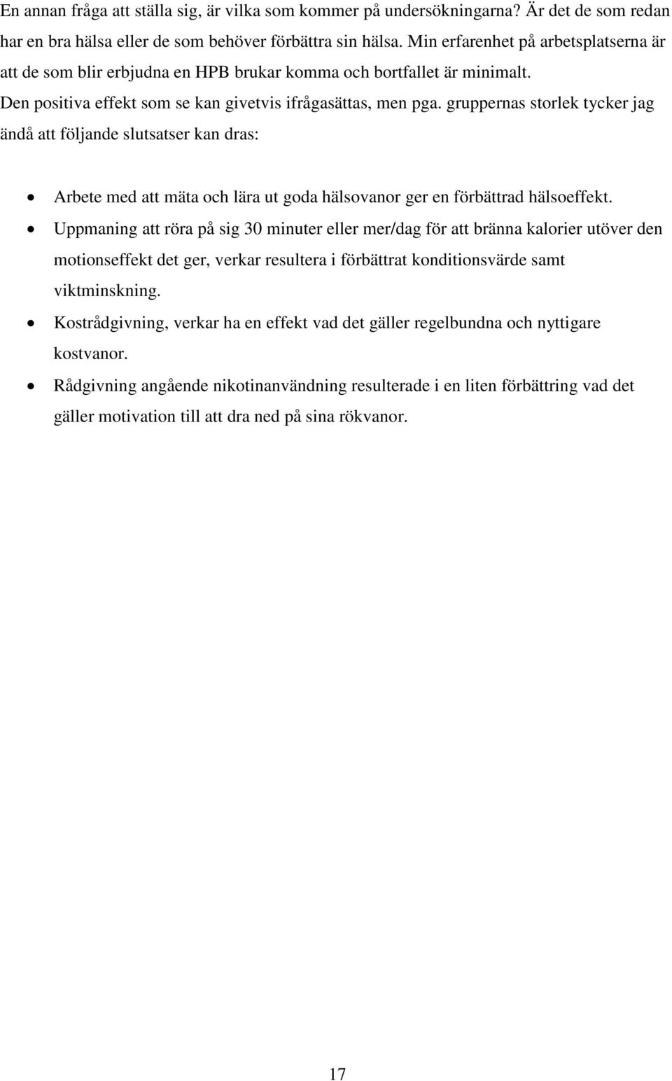 gruppernas storlek tycker jag ändå att följande slutsatser kan dras: Arbete med att mäta och lära ut goda hälsovanor ger en förbättrad hälsoeffekt.