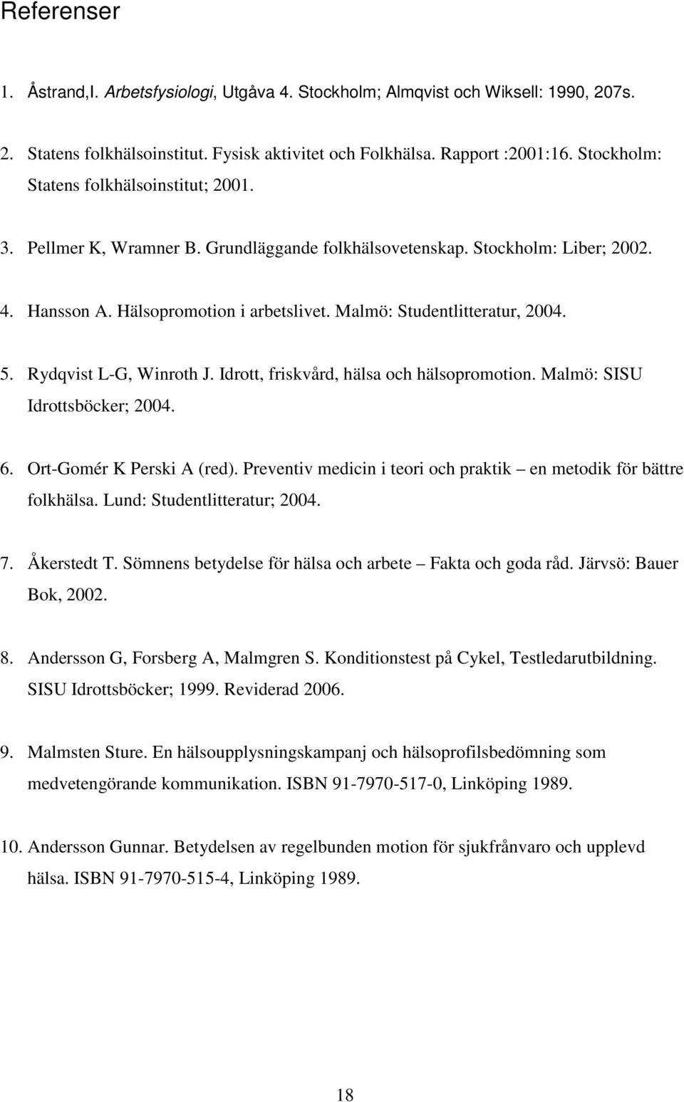 Malmö: Studentlitteratur, 2004. 5. Rydqvist L-G, Winroth J. Idrott, friskvård, hälsa och hälsopromotion. Malmö: SISU Idrottsböcker; 2004. 6. Ort-Gomér K Perski A (red).