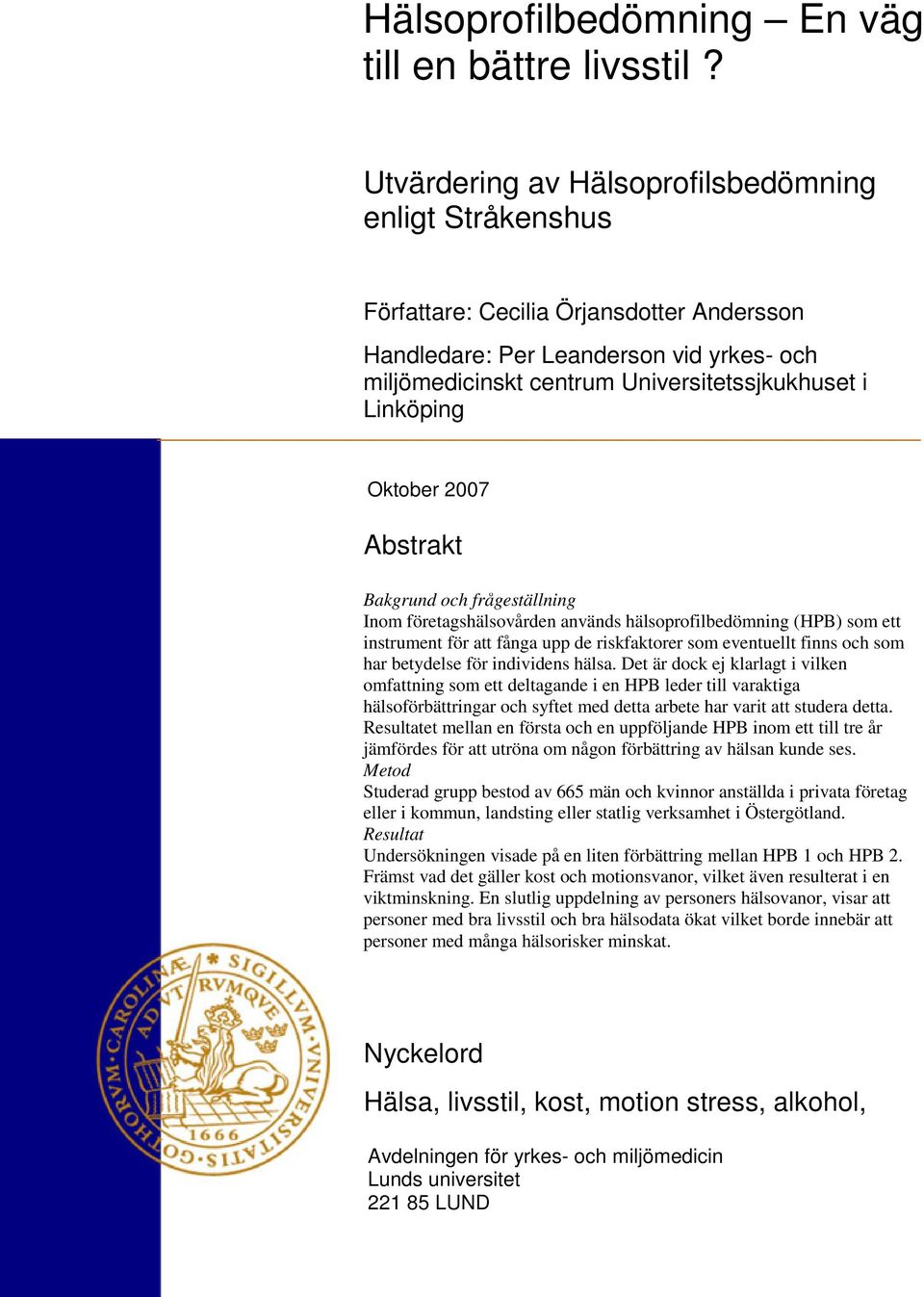 Oktober 2007 Abstrakt Bakgrund och frågeställning Inom företagshälsovården används hälsoprofilbedömning (HPB) som ett instrument för att fånga upp de riskfaktorer som eventuellt finns och som har