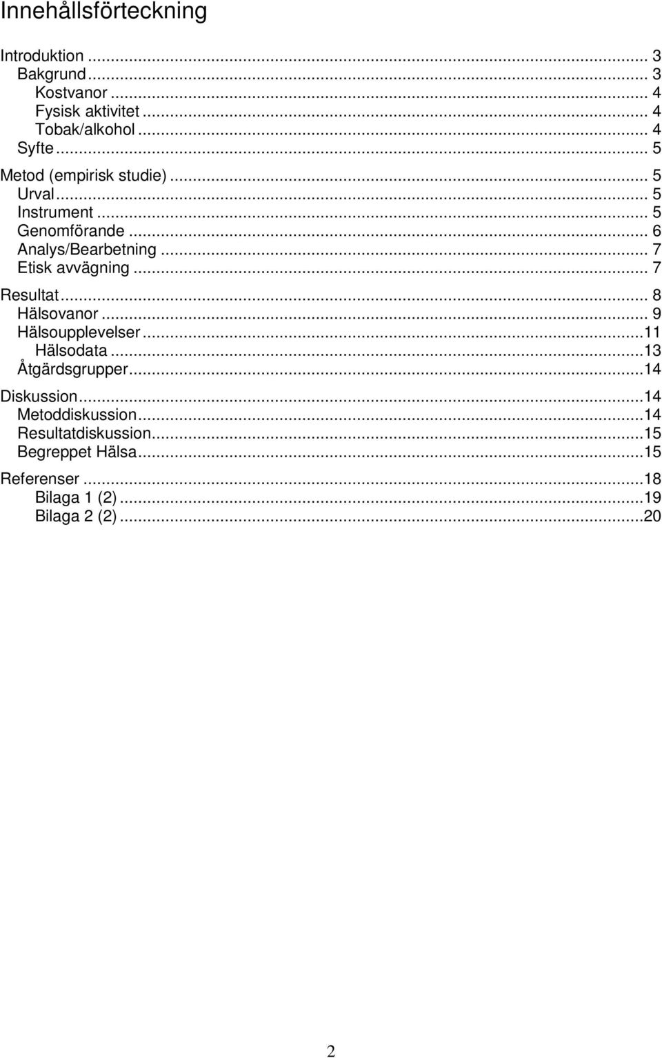 .. 7 Etisk avvägning... 7 Resultat... 8 Hälsovanor... 9 Hälsoupplevelser...11 Hälsodata...13 Åtgärdsgrupper.
