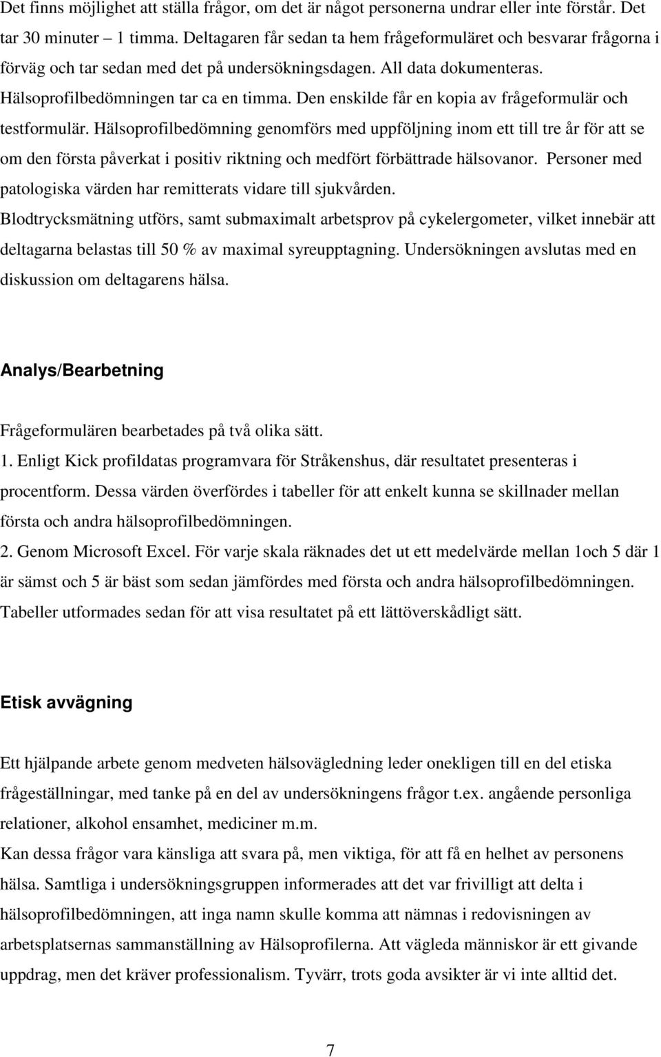 Den enskilde får en kopia av frågeformulär och testformulär.
