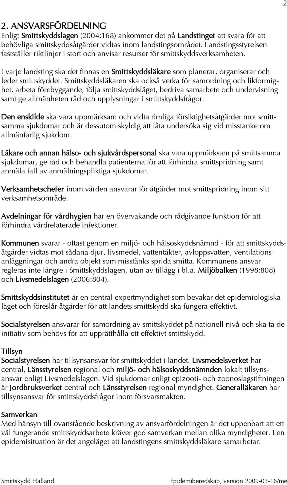 I varje landsting ska det finnas en Smittskyddsläkare som planerar, organiserar och leder smittskyddet.