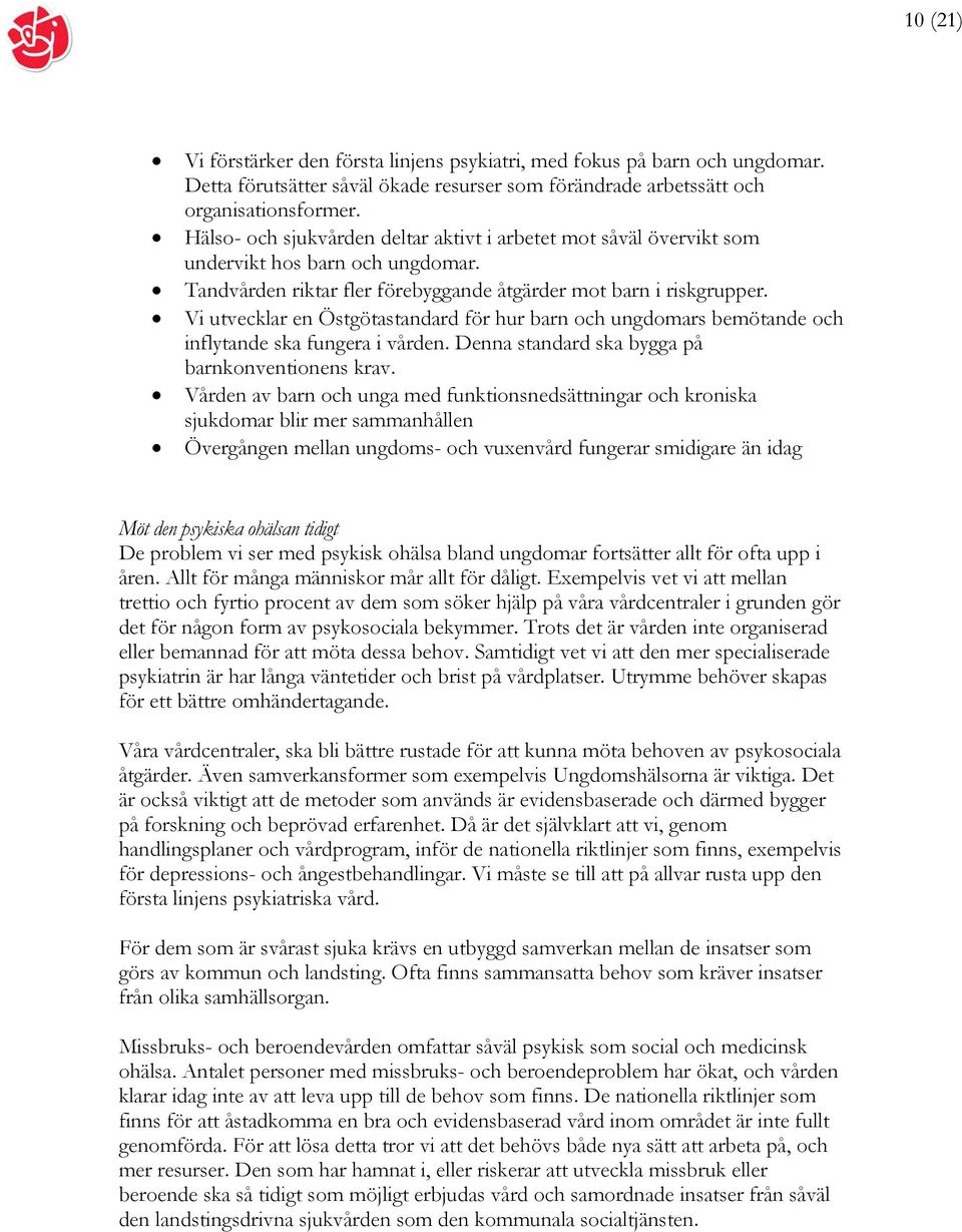 Vi utvecklar en Östgötastandard för hur barn och ungdomars bemötande och inflytande ska fungera i vården. Denna standard ska bygga på barnkonventionens krav.