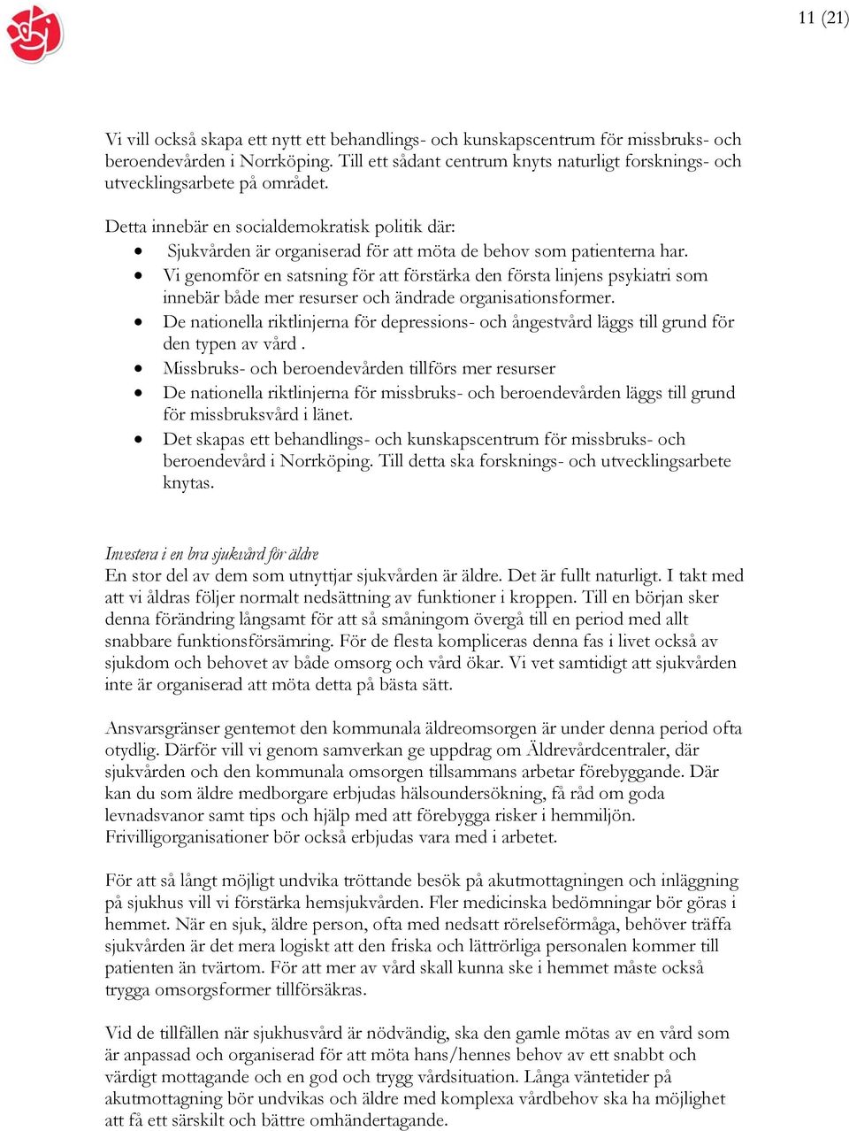 Vi genomför en satsning för att förstärka den första linjens psykiatri som innebär både mer resurser och ändrade organisationsformer.