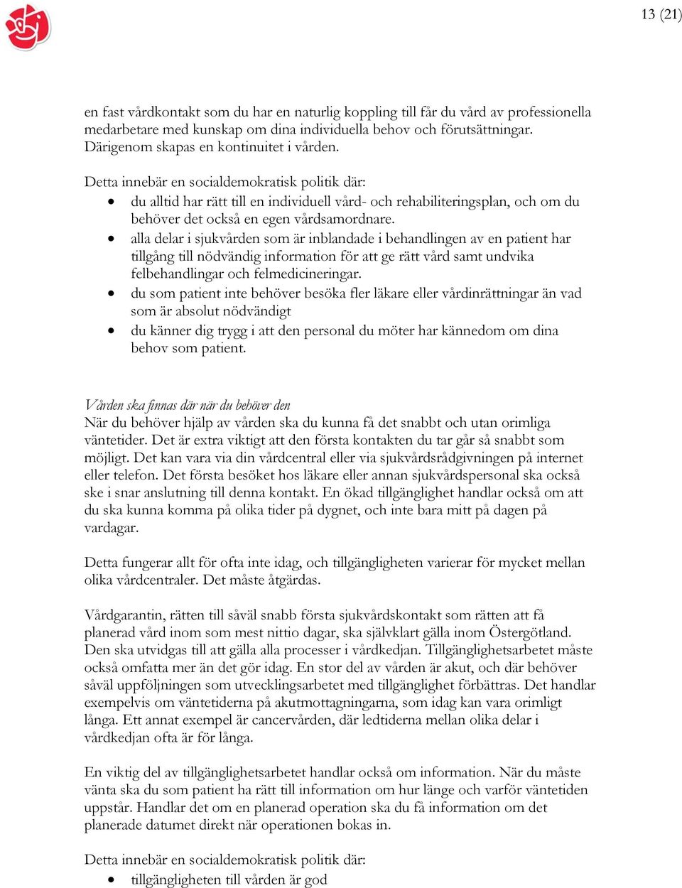 alla delar i sjukvården som är inblandade i behandlingen av en patient har tillgång till nödvändig information för att ge rätt vård samt undvika felbehandlingar och felmedicineringar.