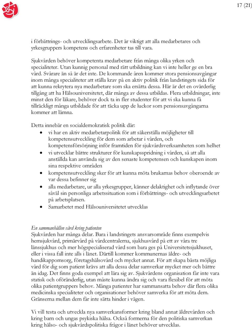 De kommande åren kommer stora pensionsavgångar inom många specialiteter att ställa krav på en aktiv politik från landstingets sida för att kunna rekrytera nya medarbetare som ska ersätta dessa.
