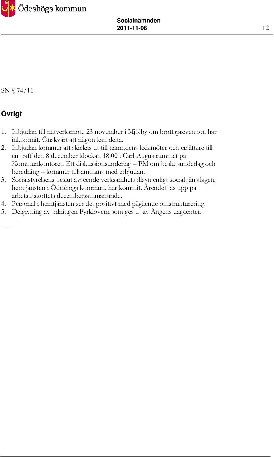 Inbjudan kommer att skickas ut till nämndens ledamöter och ersättare till en träff den 8 december klockan 18:00 i Carl-Augustrummet på Kommunkontoret.