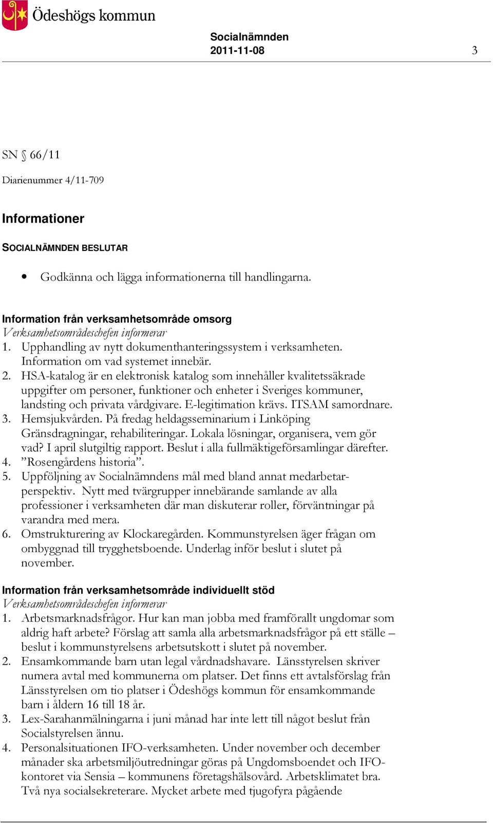 HSA-katalog är en elektronisk katalog som innehåller kvalitetssäkrade uppgifter om personer, funktioner och enheter i Sveriges kommuner, landsting och privata vårdgivare. E-legitimation krävs.