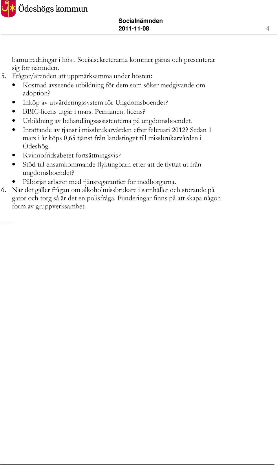 Permanent licens? Utbildning av behandlingsassistenterna på ungdomsboendet. Inrättande av tjänst i missbrukarvården efter februari 2012?