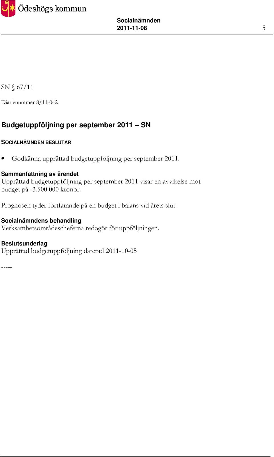 Sammanfattning av ärendet Upprättad budgetuppföljning per september 2011 visar en avvikelse mot budget på -3.500.000 kronor.