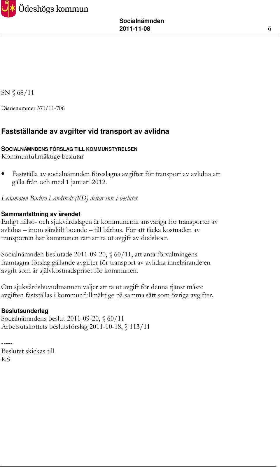 Sammanfattning av ärendet Enligt hälso- och sjukvårdslagen är kommunerna ansvariga för transporter av avlidna inom särskilt boende till bårhus.